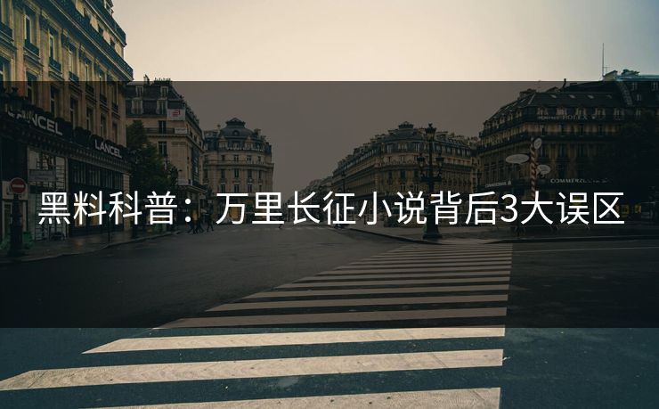 黑料科普：万里长征小说背后3大误区