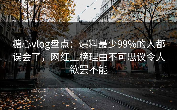 糖心vlog盘点:爆料最少99%的人都误会了,网红上榜理由不可思议令人欲罢不能 糖心vlog盘点:爆料最少99%的人都误会了,网红上榜理由不可思议令人欲罢不能